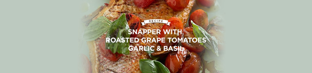 Snapper with roasted grape tomatoes, garlic and basil